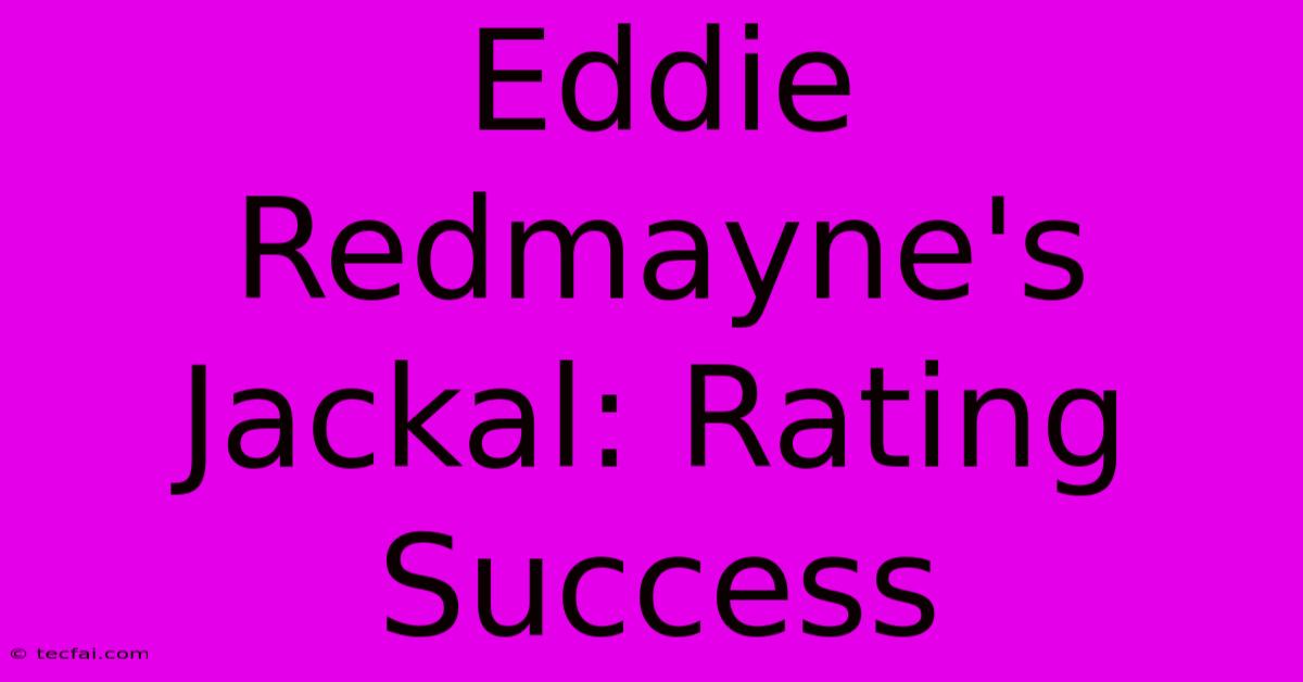 Eddie Redmayne's Jackal: Rating Success