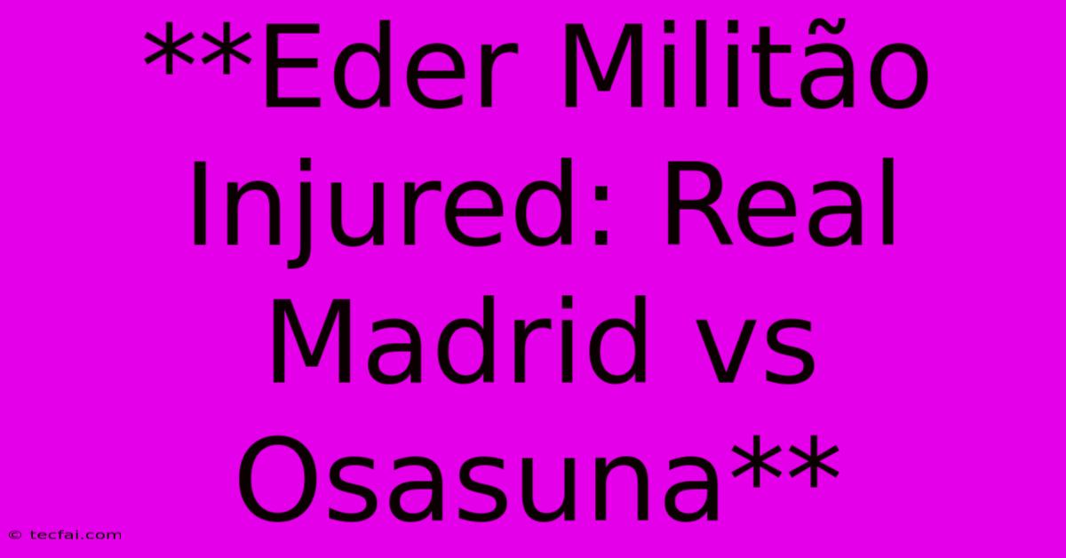 **Eder Militão Injured: Real Madrid Vs Osasuna**