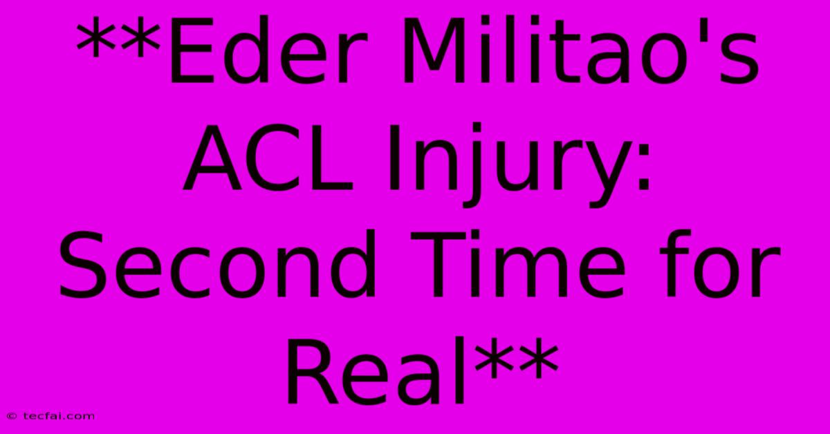 **Eder Militao's ACL Injury: Second Time For Real**