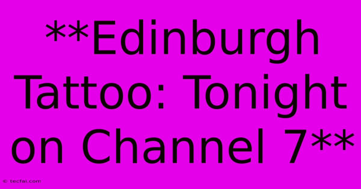 **Edinburgh Tattoo: Tonight On Channel 7**