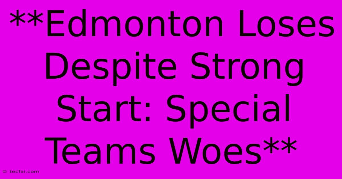 **Edmonton Loses Despite Strong Start: Special Teams Woes**