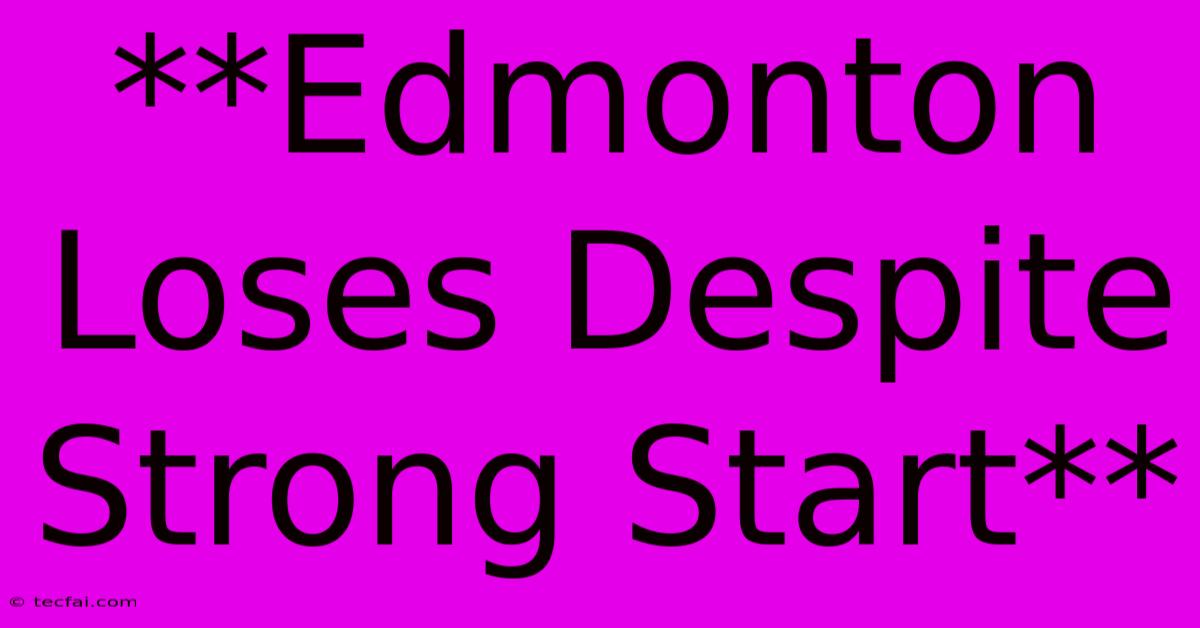 **Edmonton Loses Despite Strong Start**