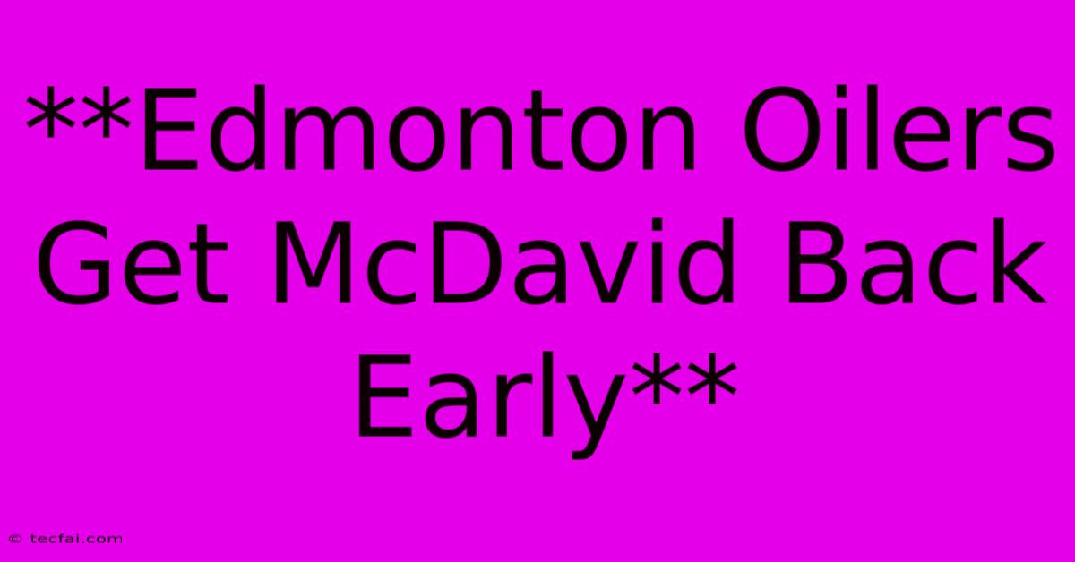 **Edmonton Oilers Get McDavid Back Early**