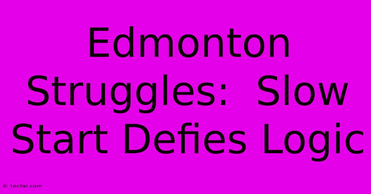 Edmonton Struggles:  Slow Start Defies Logic