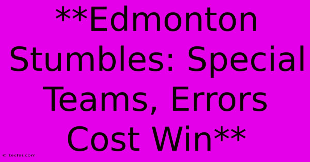 **Edmonton Stumbles: Special Teams, Errors Cost Win** 