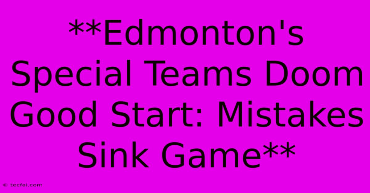 **Edmonton's Special Teams Doom Good Start: Mistakes Sink Game**