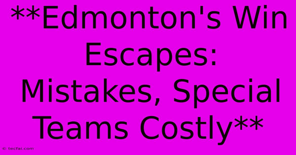 **Edmonton's Win Escapes: Mistakes, Special Teams Costly** 