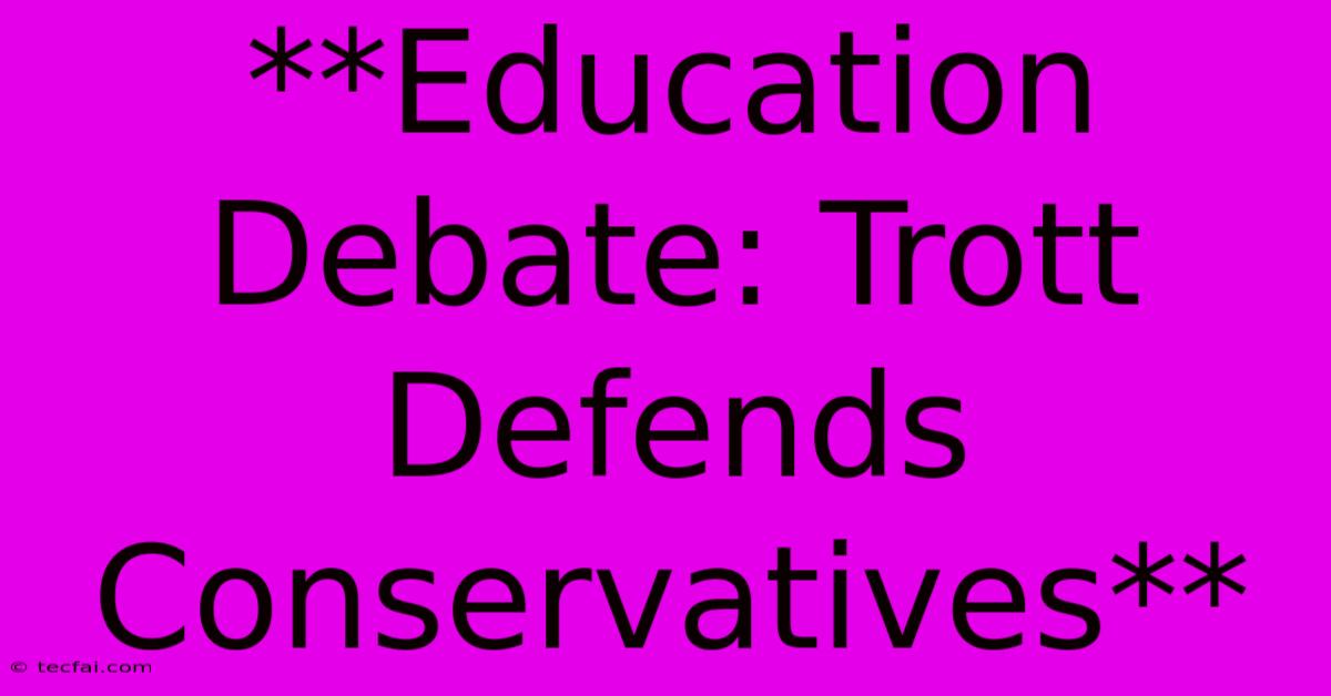 **Education Debate: Trott Defends Conservatives**