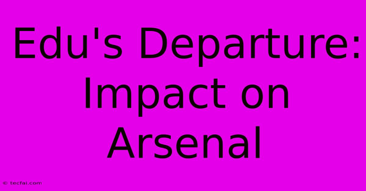 Edu's Departure: Impact On Arsenal