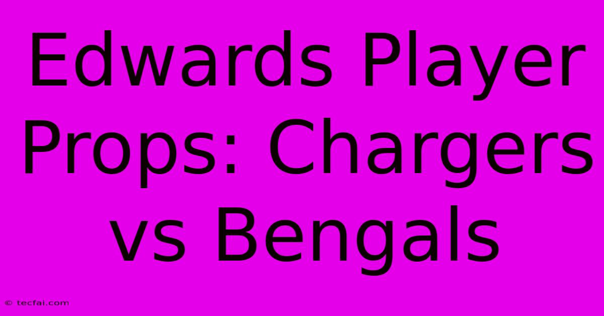 Edwards Player Props: Chargers Vs Bengals