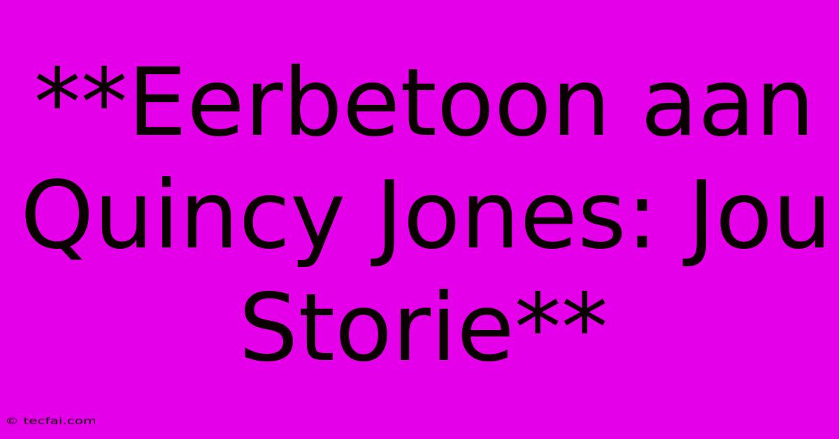 **Eerbetoon Aan Quincy Jones: Jou Storie**