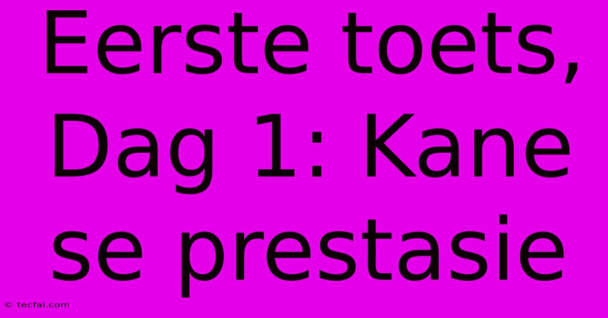 Eerste Toets, Dag 1: Kane Se Prestasie