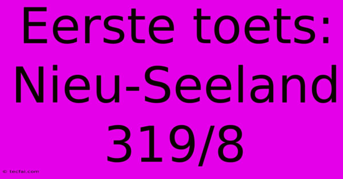 Eerste Toets: Nieu-Seeland 319/8