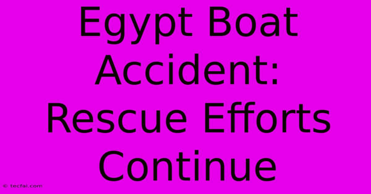 Egypt Boat Accident:  Rescue Efforts Continue