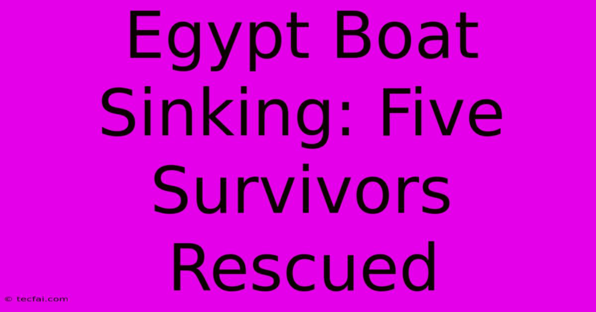 Egypt Boat Sinking: Five Survivors Rescued