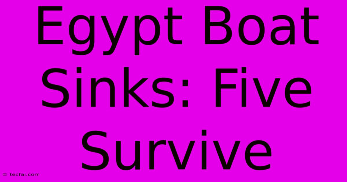 Egypt Boat Sinks: Five Survive