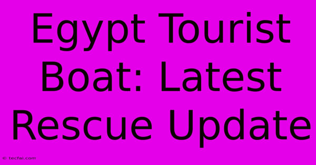 Egypt Tourist Boat: Latest Rescue Update