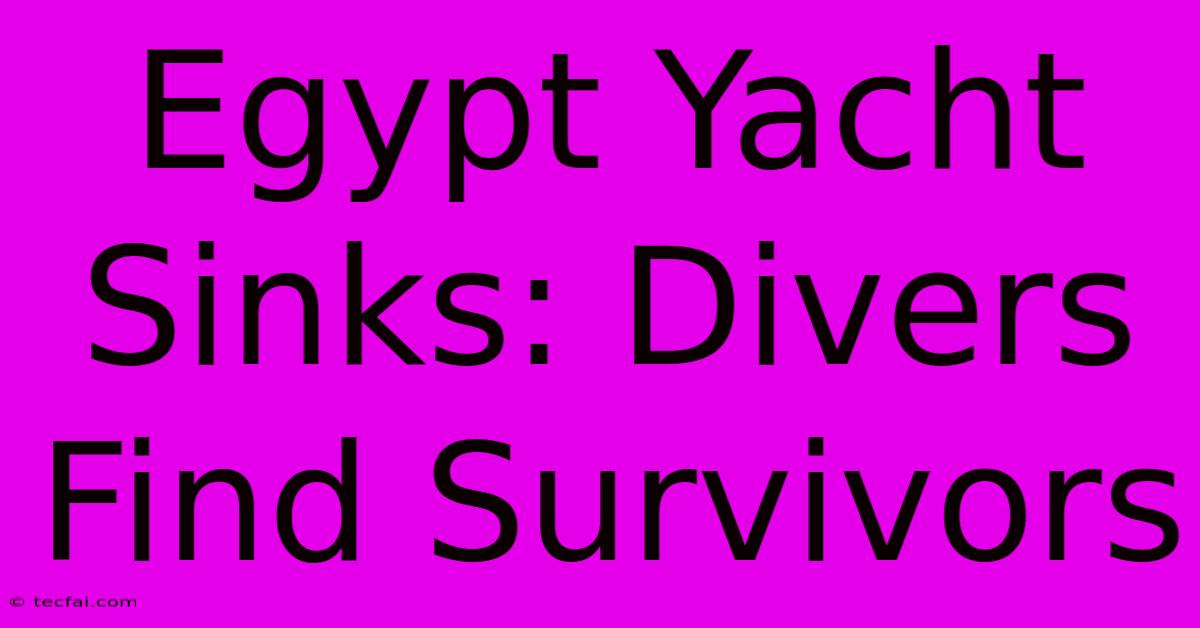 Egypt Yacht Sinks: Divers Find Survivors