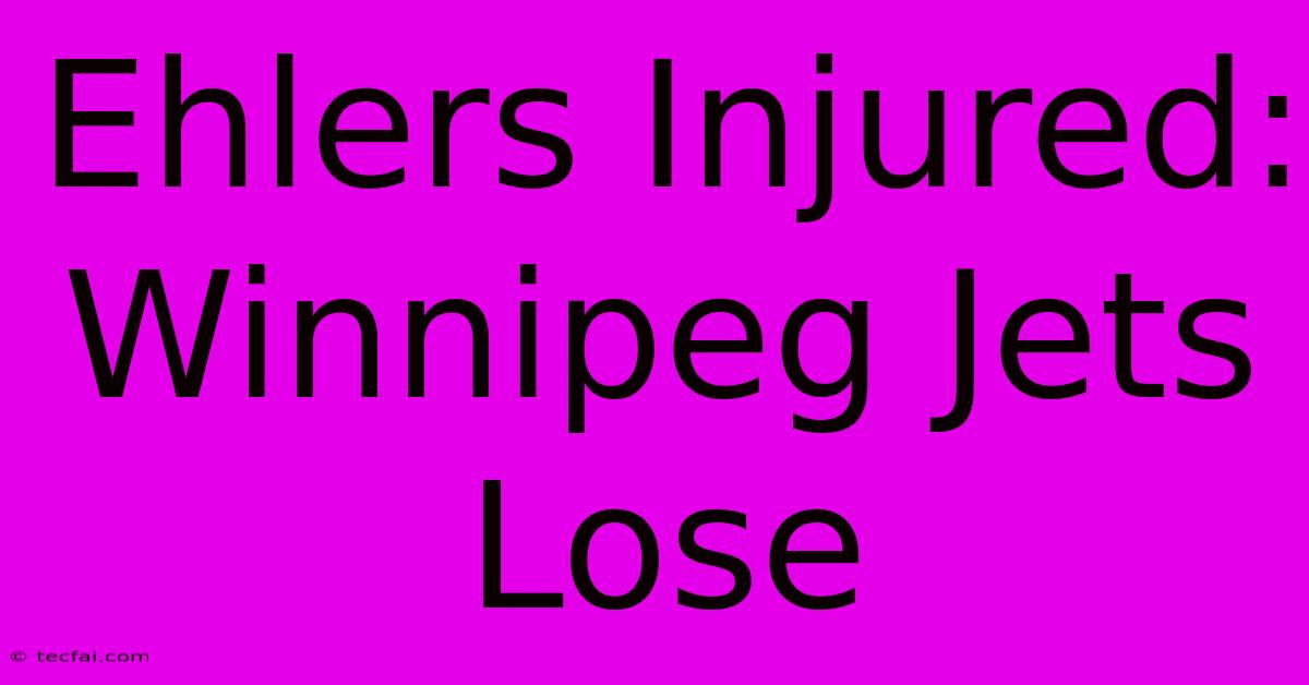 Ehlers Injured: Winnipeg Jets Lose