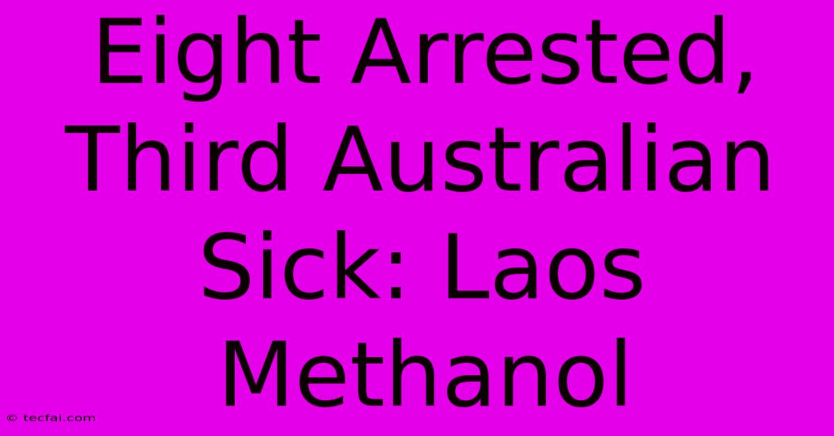 Eight Arrested, Third Australian Sick: Laos Methanol