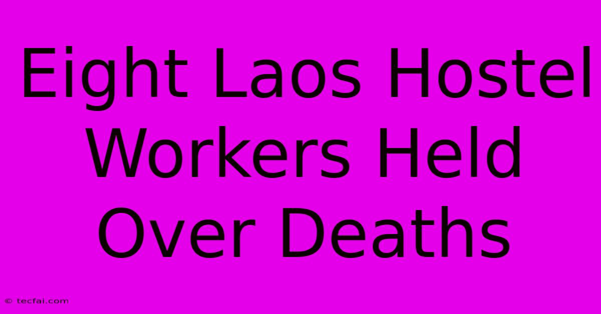 Eight Laos Hostel Workers Held Over Deaths