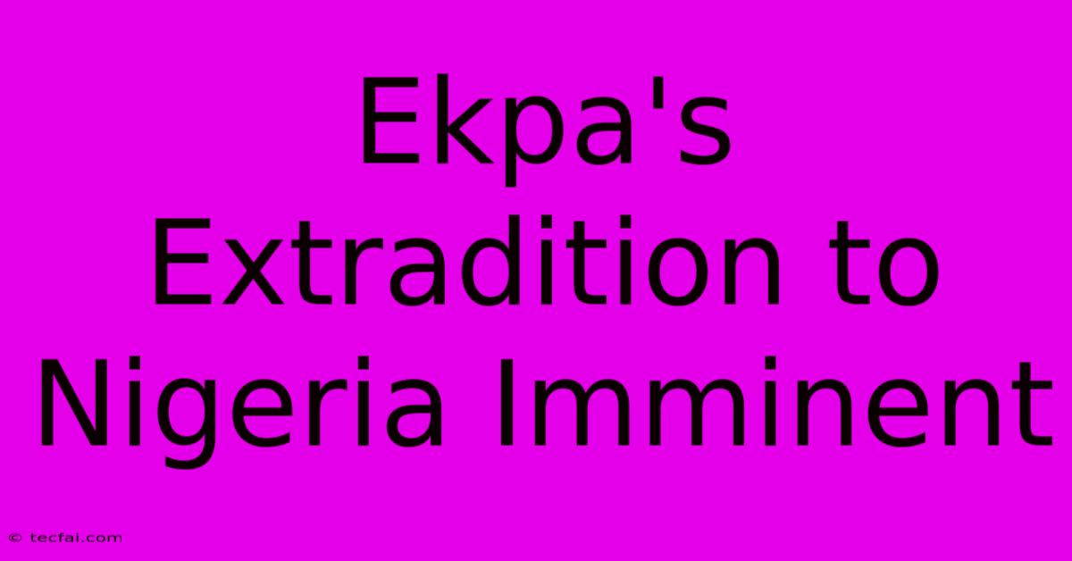 Ekpa's Extradition To Nigeria Imminent