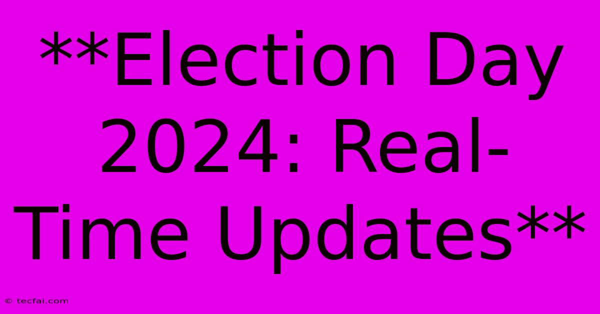 **Election Day 2024: Real-Time Updates**