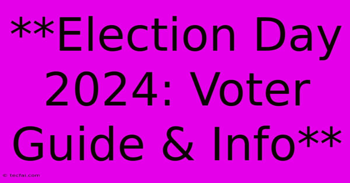 **Election Day 2024: Voter Guide & Info**