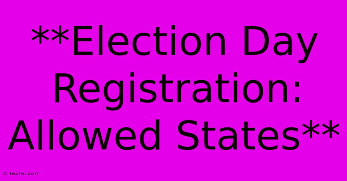 **Election Day Registration: Allowed States**