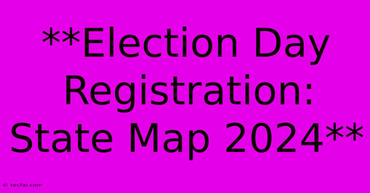 **Election Day Registration: State Map 2024** 