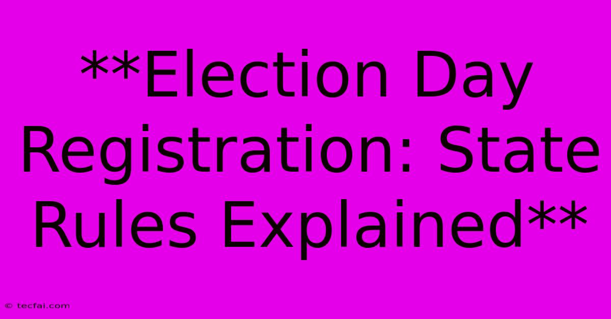 **Election Day Registration: State Rules Explained** 