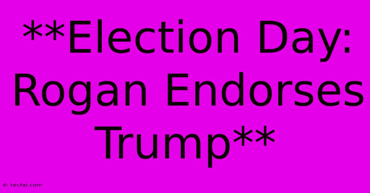 **Election Day: Rogan Endorses Trump**