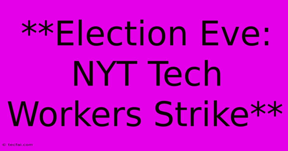 **Election Eve: NYT Tech Workers Strike**