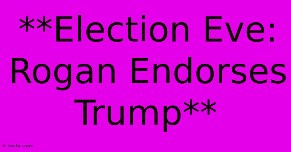 **Election Eve: Rogan Endorses Trump**