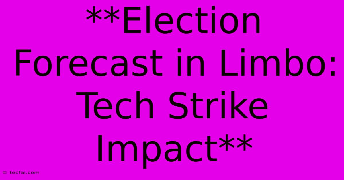 **Election Forecast In Limbo: Tech Strike Impact**