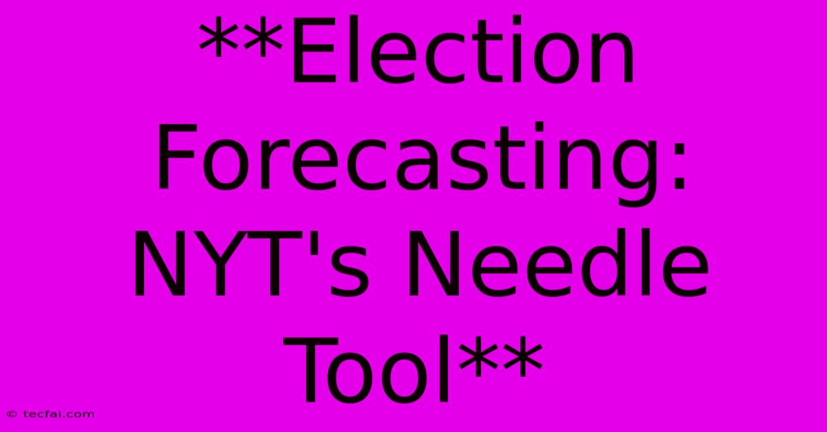 **Election Forecasting: NYT's Needle Tool**