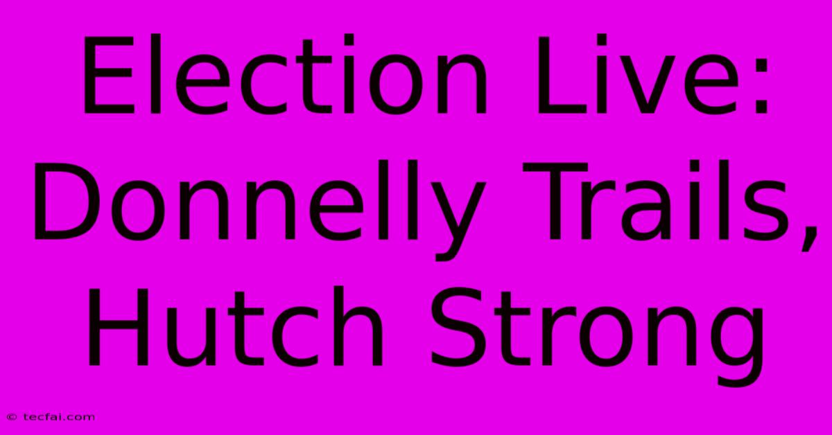 Election Live: Donnelly Trails, Hutch Strong