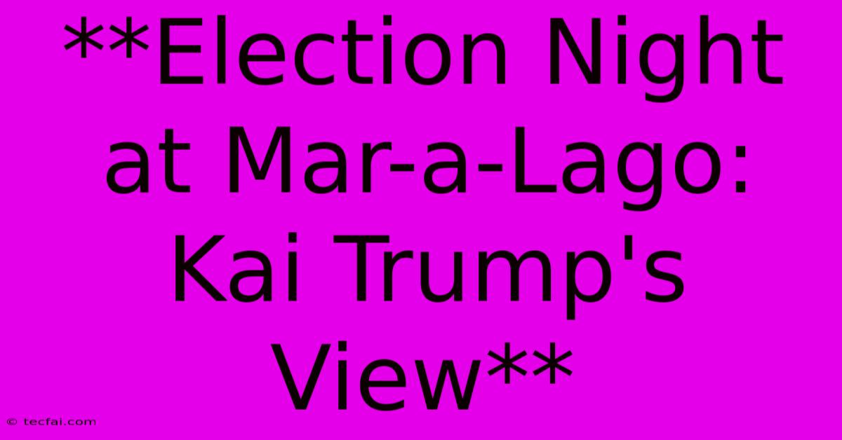 **Election Night At Mar-a-Lago: Kai Trump's View**