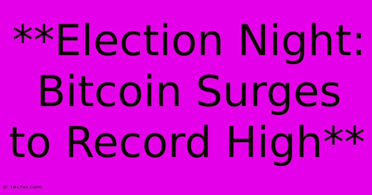 **Election Night: Bitcoin Surges To Record High**