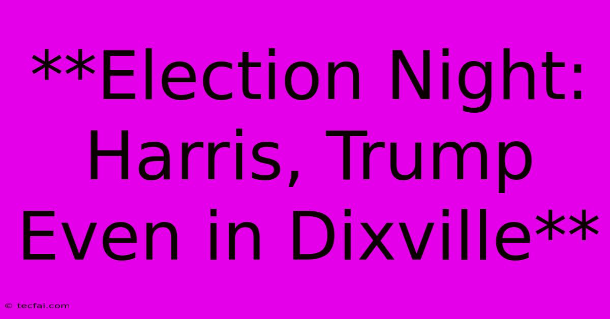 **Election Night: Harris, Trump Even In Dixville**