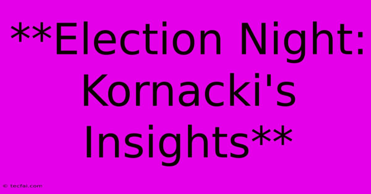 **Election Night: Kornacki's Insights** 