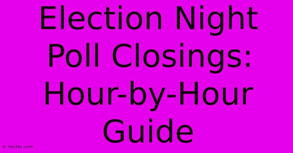 Election Night Poll Closings: Hour-by-Hour Guide