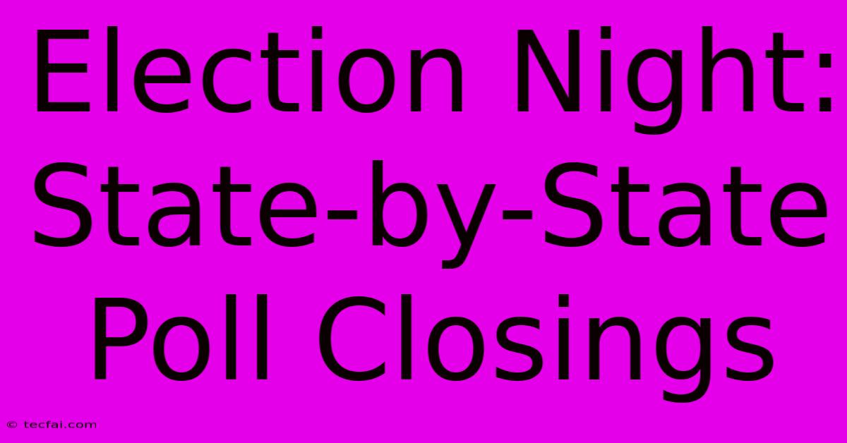 Election Night: State-by-State Poll Closings