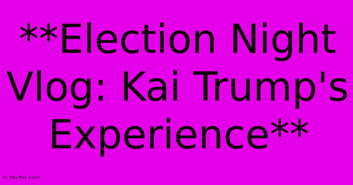 **Election Night Vlog: Kai Trump's Experience**