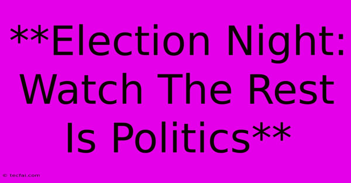 **Election Night: Watch The Rest Is Politics** 