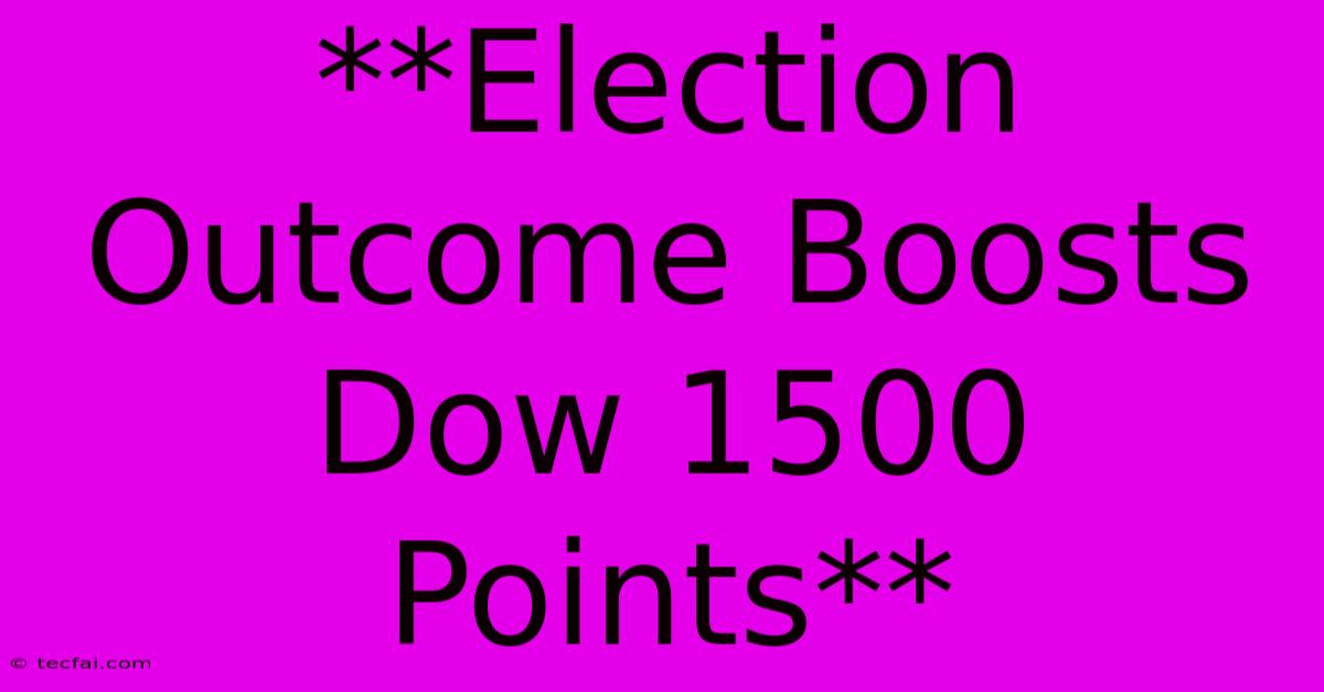 **Election Outcome Boosts Dow 1500 Points**