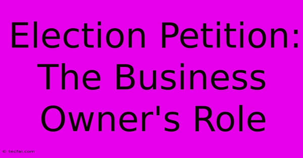 Election Petition: The Business Owner's Role