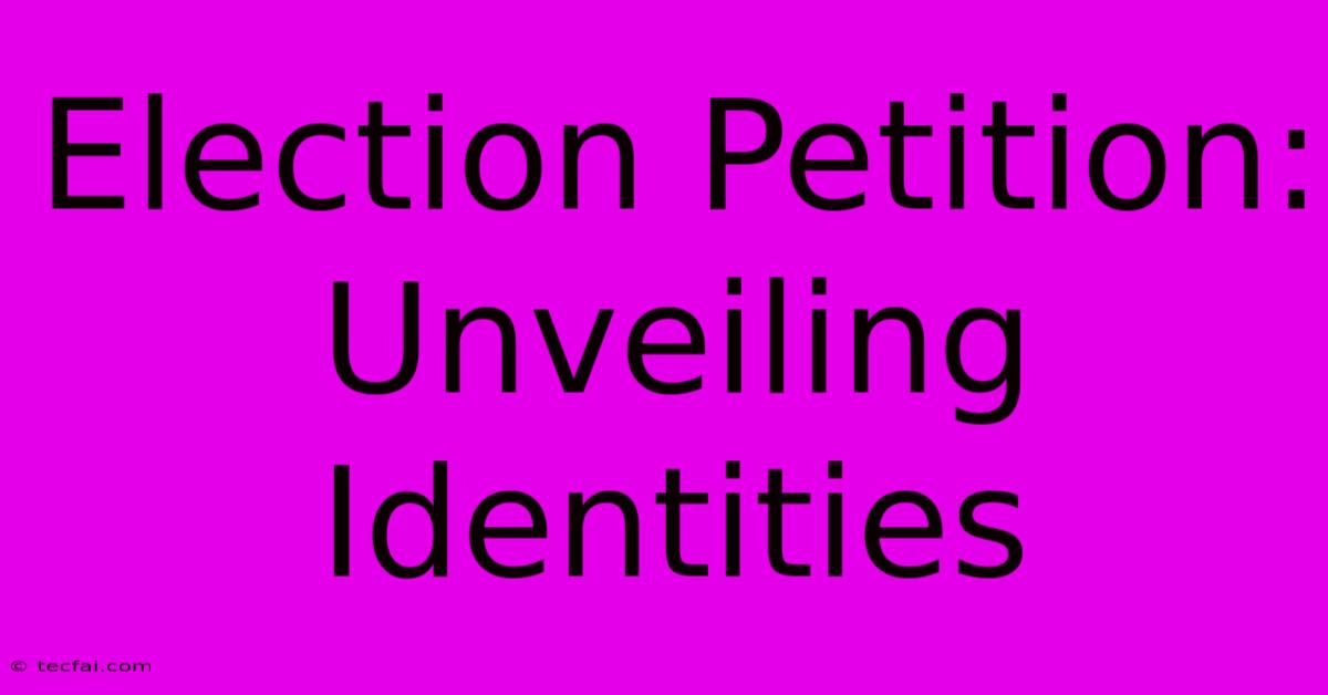 Election Petition: Unveiling Identities