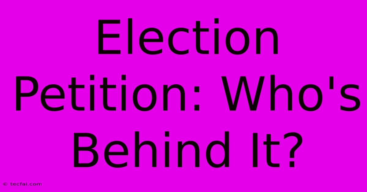 Election Petition: Who's Behind It?