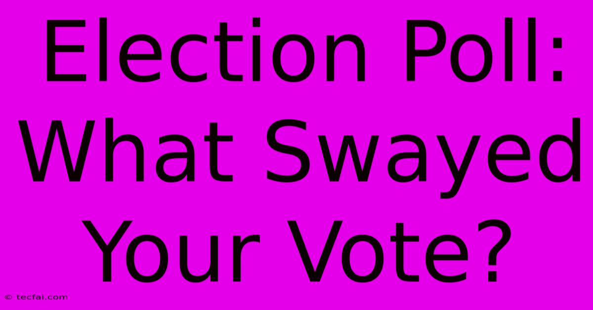 Election Poll: What Swayed Your Vote?